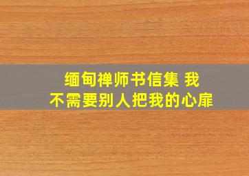 缅甸禅师书信集 我不需要别人把我的心扉